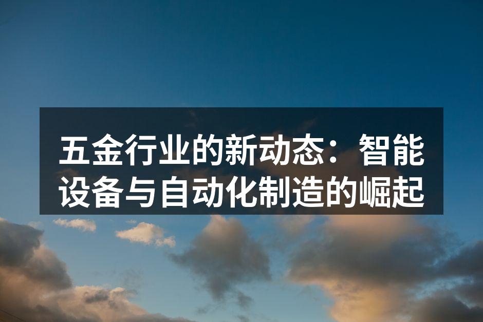 五金行业的新动态：智能设备与自动化制造的崛起